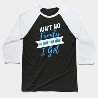 Aint No Family is like The One I Got- Typographic Design Baseball T-Shirt